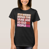 It's Weird Being The Same Age As Old People Women Tシャツ (正面)