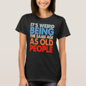 It's Weird Being The Same Age As Old People Women  Tシャツ (正面)