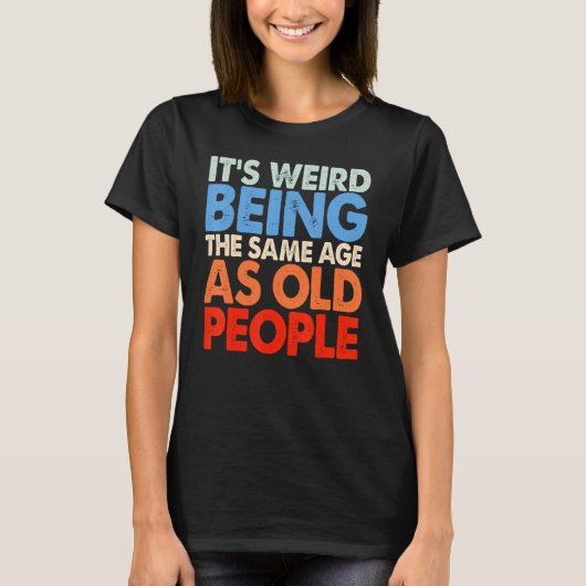 It's Weird Being The Same Age As Old People Women  Tシャツ (正面)