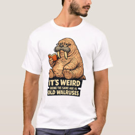 It's Weird Being The Same Age As Old Walruses | Fu Tシャツ