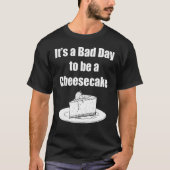 Itu2019s A Bad Day To Be A Cheesecake Tシャツ (正面)