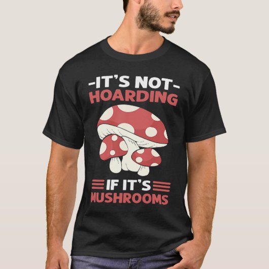 Itu2019s Not Hoarding If Itu2019s Mushrooms Mushro Tシャツ (正面)