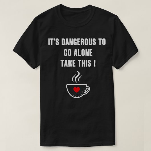 Itx27s一人でこのコーヒーを飲みに行くのは危険 Tシャツ (デザイン正面)