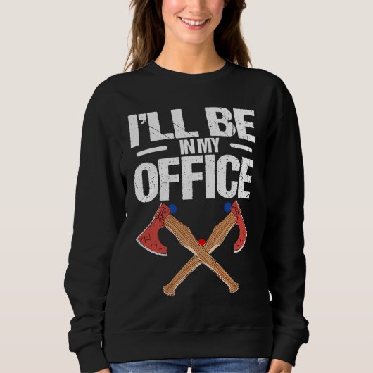 Iu2019ll be in my office Quote for an Axe thrower スウェットシャツ (正面)