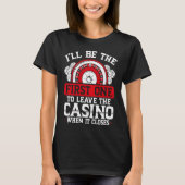 Iu2019ll Be The First One To Leave The Casino When Tシャツ (正面)