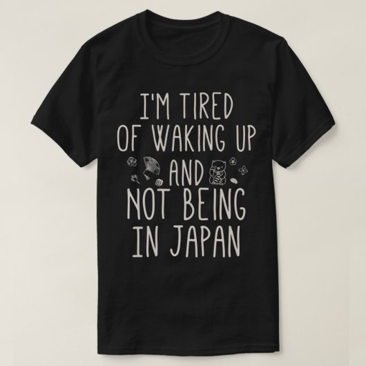Iu2019m日本にいなくて起きることに疲れた Tシャツ (デザイン正面)