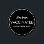 I've Been Vaccinated Covid Shot Custom Text Black 缶バッジ<br><div class="desc">Let everyone know that you've been vaccinated.  Button features 3 lines of custom white text set against a black background (easily change the color).  Great for Dr. Offices,  vaccination sites,  businesses or individuals.</div>