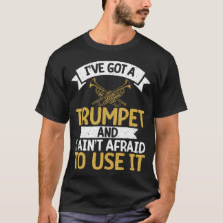 Ive Got A Trumpet And I Aint Afraid To Use It Trum Tシャツ