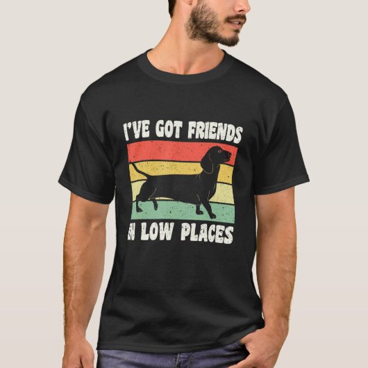 I've Got Friends In Low Places Wiener German Dachs Tシャツ (正面)