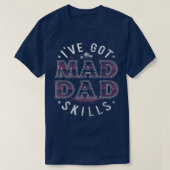 Ive Got Mad Dad Skills Funny For Men Father Day  Tシャツ (デザイン正面)