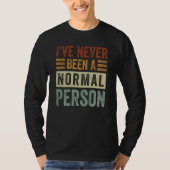 I've Never Been A Normal Person  Irony Saying Tシャツ (正面)