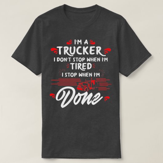Ix27m A Trucker Donx27t疲れストップたと完了 Tシャツ (デザイン正面)