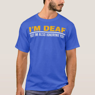 Ix27m Deaf But Ix27m Also Ignoring You Impairment  Tシャツ