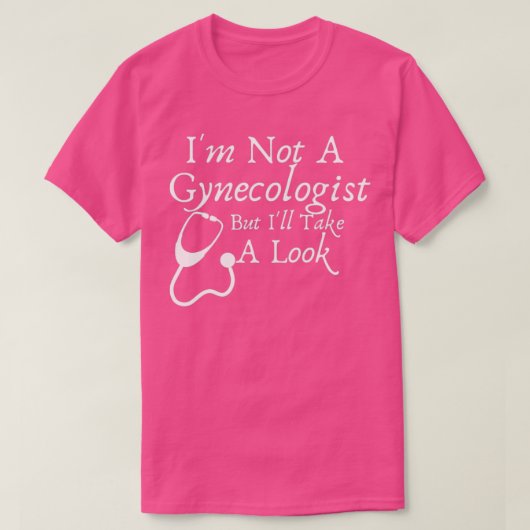 Ix27m Not A Gynecologist But Ix27ll Take A Look Fu Tシャツ (デザイン正面)