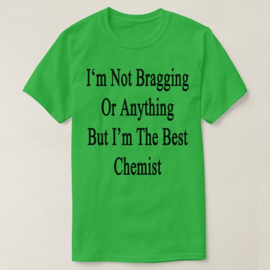 Ix27m Not Bragging Or Anything But Ix27m The Best Tシャツ (デザイン正面)