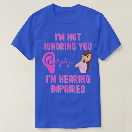 Ix27m Not Ignoring You Ix27m Hearing Impaired Tシャツ (デザイン正面)