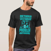 Janitor Not My Problem Anymore Retired Custodian   Tシャツ (正面)