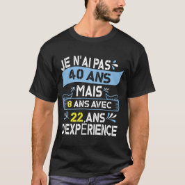 Je N'Ai Pas 40 Ans Mais 18 Ans Avec 22 Ans Tシャツ