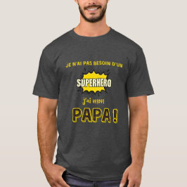 Je n'ai pas besoin d'un superhéros, j'ai mon papa tシャツ