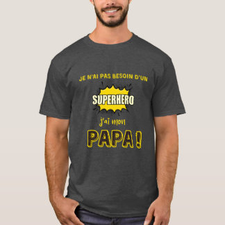 Je n'ai pas besoin d'un superhéros, j'ai mon papa tシャツ