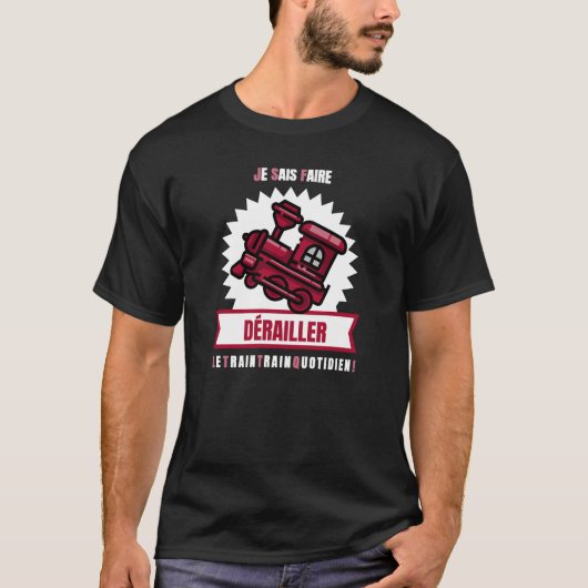 JE SAIS FAIRE DÉRAILLER LE TRAIN TRAIN QUOTIDIEN ! Tシャツ (正面)