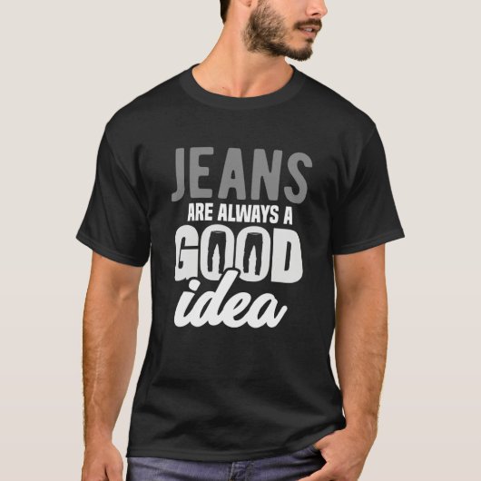 Jeans are Always a Good Idea Denim Blue Jeans  2 Tシャツ (正面)