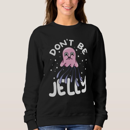 Jellyfish Sea Creatures Animals Don't Be Jelly スウェットシャツ (正面)