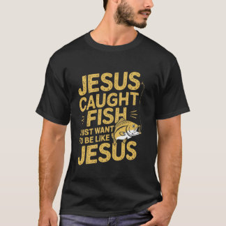Jesus Caught Fish I Just Want Be Like Jesus Fishin Tシャツ