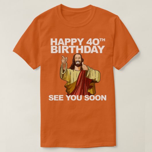 Jesus Happy 40th Birthday See You Soon Tシャツ (デザイン正面)
