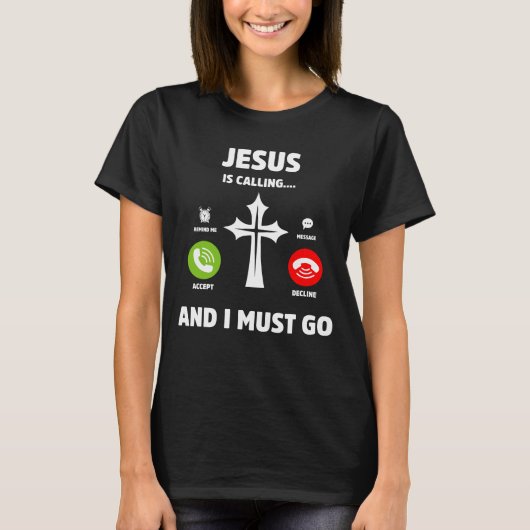 Jesus Is Calling and I Must Go Christian Quote Tシャツ (正面)
