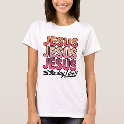 Jesus, Jesus, Jesus Till the day I die Tシャツ (正面)