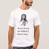 Jesus Loved Me Before I Knew Love Tシャツ (正面)