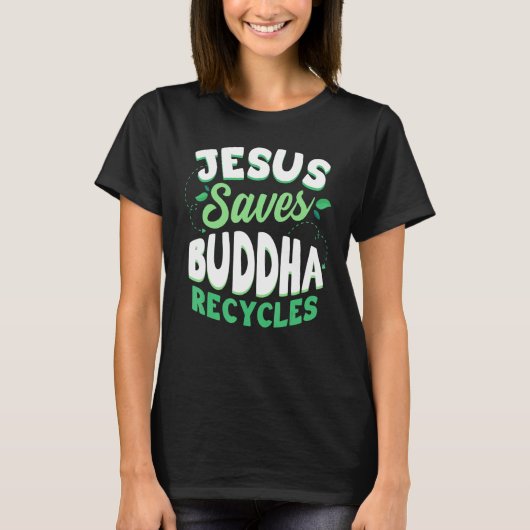 Jesus Saves Buddha Recycles Buddhism Buddhist Tシャツ (正面)