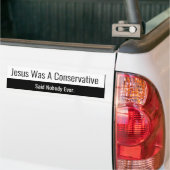 Jesus Was A Conservative - Said Nobody Ever バンパーステッカー (トラック上)