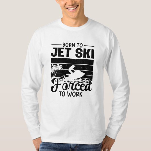 Jetski Born To Jet Ski Forced To Work Jet Skiing Tシャツ (正面)