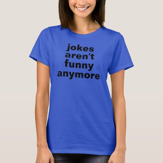 jokes aren't funny anymore tshirt tシャツ (正面)