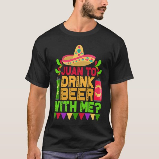 Juan To Drink Beer With Me Mexican Cinco de Mayo Tシャツ (正面)