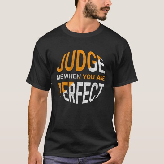 Judge Me When You Are Perfect   Sarcastic Irony Sa Tシャツ (正面)