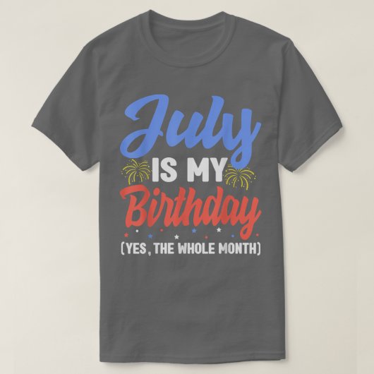 July Is My Birthday The Whole Month July Birthday  Tシャツ (デザイン正面)