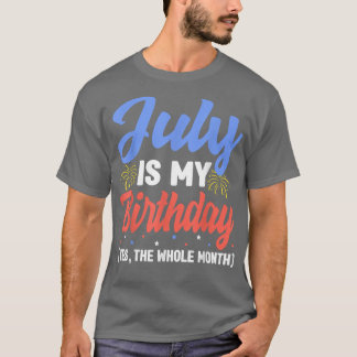 July Is My Birthday The Whole Month July Birthday  Tシャツ