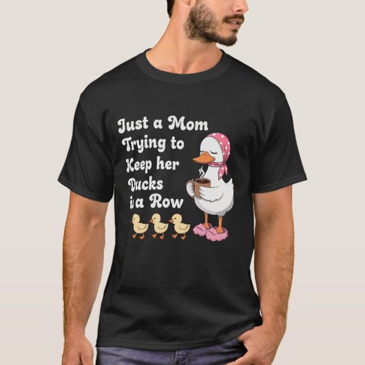 Just a mom trying to keep her ducks in a row tシャツ (正面)