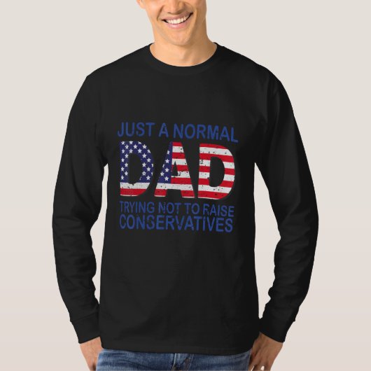Just a Normal Dad Trying Not to Raise Conservative Tシャツ (正面)