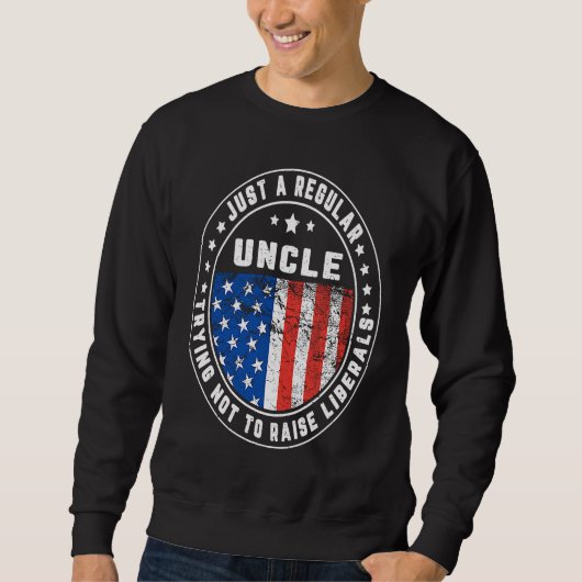 Just A Regular Uncle Raise Liberals USA American F スウェットシャツ (正面)