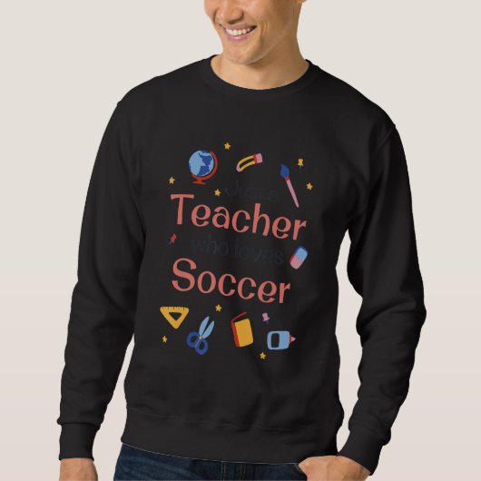 Just a Teacher who loves Soccer - Funny teaching s スウェットシャツ (正面)