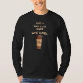 Just a Tool & Die Maker who loves Coffee Tシャツ (正面)
