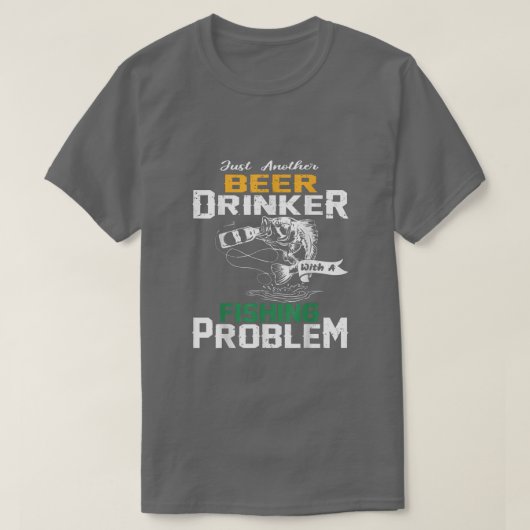 Just another beer drinker with a Fishing problem  Tシャツ (デザイン正面)