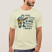 Just Because I Can't Sing Doesn't Mean I Won't Tee Tシャツ (正面)