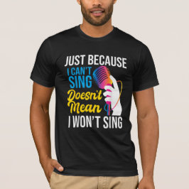 Just Because I Can't Sing - Karaoke Party Singer  Tシャツ