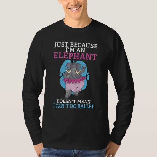 Just because im an Elephant doesnt mean i cant do  Tシャツ (正面)