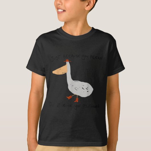 Just Because You Pelican Doesn't Mean You Pelishou Tシャツ (正面)